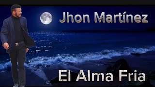 Jhon Martinez  EL ALMA FRIA LYRICS [upl. by Ahsiuqat]