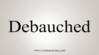 How To Say Debauched [upl. by Vale]