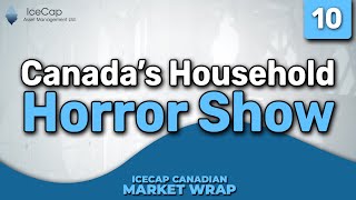 Canadas Household Horror Show  IceCap Canadian Market Wrap Episode 10 [upl. by Nehgam]