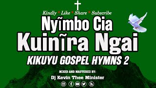 KIKUYU GOSPEL HYMNS MIX 2  NYIMBO CIA KUINIRA NGAI  NYIMBO CIA MABUKU  DJ KEVIN THEE MINISTER [upl. by Del]