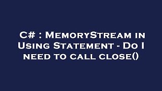 C  MemoryStream in Using Statement  Do I need to call close [upl. by Adnauqahs990]