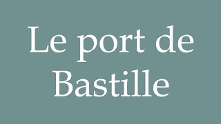 How to Pronounce Le port de Bastille The port of Bastille Correctly in French [upl. by Noseimaj]