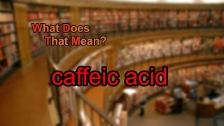 What does caffeic acid mean [upl. by Gerc]