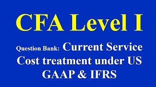 CFA Level 1 Question Bank Current Service Cost treatment under US GAAP and IFRS [upl. by Alehs]