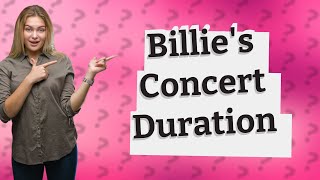 How long is a Billie concert [upl. by Amalita]