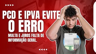 PCD E IPVA EVITE O ERRO E CONSEQUENTEMENTE O PAGAMENTOS DE JUROS E MULTAS [upl. by Staal860]