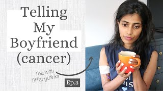 Telling My Boyfriend CANCER tea with tiffanythinks EP3 [upl. by Juditha]