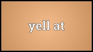 Yell at Meaning [upl. by Yemar]