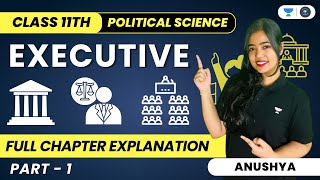 Executive  Full Chapter Explanation  Class 11 Political Science  Part 1  Anushya [upl. by Dust]