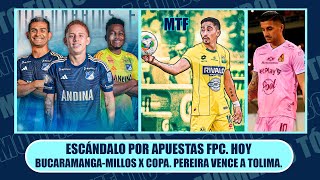 ESCÁNDALO POR APUESTAS FPC HOY BUCARAMANGAMILLOS X COPA PEREIRA VENCE A TOLIMA SELECCIÓN [upl. by Castora]