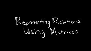 Discrete Math 931 Representing Relations Using Matrices [upl. by Gearhart]