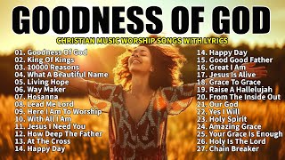 GOODNESS OF GOD Top Praise and Worship Songs 2024 Playlist  Nonstop Christian Gospel Songs [upl. by Benito]