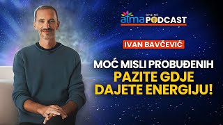 PROBUĐENI MOĆ VAŠIH MISLI JE OGROMNA – PAZITE GDJE DAJETE ENERGIJU  IVAN BAVČEVIĆ PODCAST [upl. by Ainavi423]