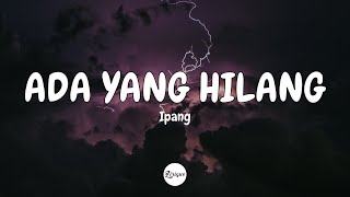 Ipang – Ada Yang Hilang Lirik [upl. by Ayat]