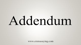 How To Say Addendum [upl. by Amlas]