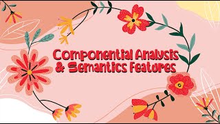 Semantics Componential Analysis and Semantic Features Week 15 [upl. by Ebehp]