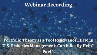 Webinar Recording Portfolio Theory as a Tool to Advance EBFM in US Fisheries Management Part 2 [upl. by Nosdrahcir901]