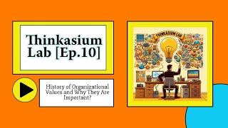 Thinkasium Lab  Ep10 History of Organizational Values and Why They Are Important [upl. by Tnarud]