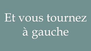 How to Pronounce Et vous tournez à gauche And you turn left Correctly in French [upl. by Lairea424]