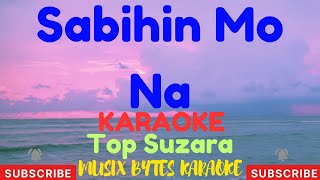 Sabihin Mo Na KARAOKE by Top Suzara [upl. by Nyrac161]