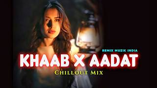 Khaab X Aadat Remix  AKhil  Ninja  Parmish Verma  Punjabi SadLove Songs  Chillout  Lofi [upl. by Kendrick387]