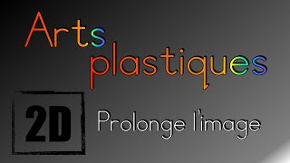 Prolonge limage  Arts Plastiques 2D 1 [upl. by Stoughton]