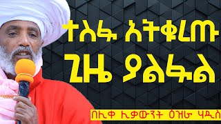 ተስፋ አትቁረጡበጊዜ ያልፋል፦ልብን የሚያረጋጋ ትምህርት፦ በሊቀ ሊቃውንት ዕዝራ ሃዲስ [upl. by Alletse]