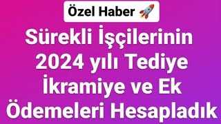 Özel Haber Sürekli İşçilerinin 2024 Yılı Tediye İkramiye ve Ek Ödemeleri Hesapladık [upl. by Hajed]