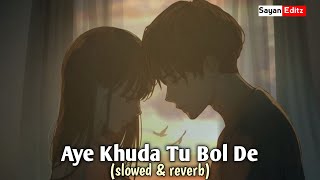 Aye Khuda Tu Bol De Tere Badoln Ko slow  reverb B Praak  Baarish Ki Jaaye Lofi Song 🥀 baarish [upl. by Darom]