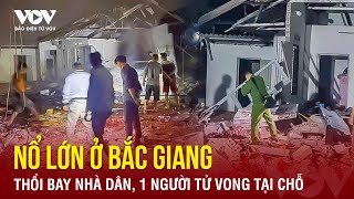 Tối 1411 Kinh hoàng hiện trường nổ lớn thổi bay nhà 1 người tử vong ở Bắc Giang  Báo Điện tử VOV [upl. by Glavin]