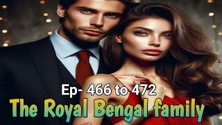 The Royal Bengal Family Episodes 466 to 472 Romantic Novel Story novel story new [upl. by Eelyah]