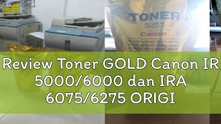 Review Toner GOLD Canon IR 50006000 dan IRA 60756275 ORIGINAL MCM [upl. by Costin84]