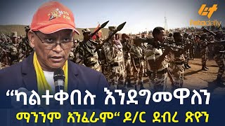 Ethiopia  “ካልተቀበሉ እንደግመዋለን ማንንም አንፈራም“ ዶር ደብረ ጽዮን [upl. by Ntsyrk849]