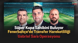 SÜPER KUPANIN SAHİBİ BEŞİKTAŞ  Fenerbahçe’de Transfer Hareketliliği Başladı Gabriel Sara Operasyonu [upl. by Dinan698]