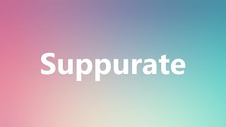 Suppurate  Medical Meaning and Pronunciation [upl. by Nobell275]