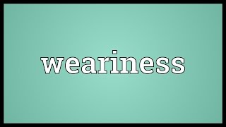 Weariness Meaning [upl. by Gayl]