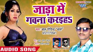 भोजपुरी का सबसे हिट गाना 2019  Jada Me Gavna Karaiha  Baal Govind Baale  Bhojpuri Hit Song 2019 [upl. by Einre]