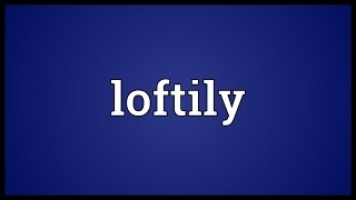 Loftily Meaning [upl. by Rolf]