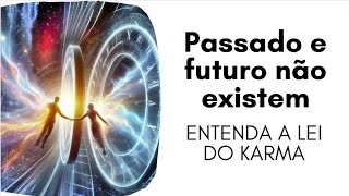 TEMPO NÃO EXISTE  ENTENDA A LEI DO KARMA [upl. by Atsuj]