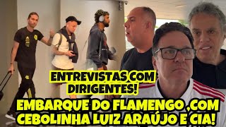 EMBARQUE DO FLAMENGO COM LUIZ ARAÚJO CEBOLINHA DE LA CRUZ E CIA ENTREVISTAS COM DIRIGENTES [upl. by Delorenzo]