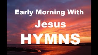 247 HYMNS Early Morning With Jesus Hymns  soft piano hymns  loop [upl. by Okorih]