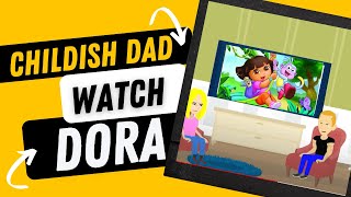 Childish Dad Want To Watch Dora The Explorer [upl. by Bluhm]