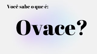 Você sabe o que é Ovace [upl. by Libre]