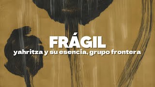 Yahritza Y Su Esencia Grupo Frontera  Frágil  Letra [upl. by Airbas21]