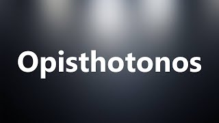 Opisthotonos  Medical Meaning and Pronunciation [upl. by Llenel]