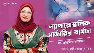 ল্যাপারোস্কপিক সার্জারির ব্যর্থতা  ডা তাহমিনা আহমেদ [upl. by Durham]