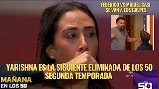 YARISHNA ES LA SIGUIENTE ELIMINADA DE LOS 50 SEGUNDA TEMPORADA FEDERICO VS MIGUEL CASI A G0LPES [upl. by Enirok]