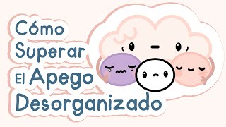 Cómo superar el apego desorganizado [upl. by Oberon]