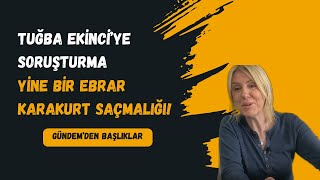 Tuğba Ekinciye soruşturma Yine bir Ebrar Karakurt saçmalığı Gündemden başlıklar [upl. by Iloj]