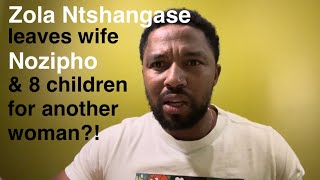 Zola Ntshangase leave Reality TV wife Nozipho and 8 children for another woman [upl. by Toland806]